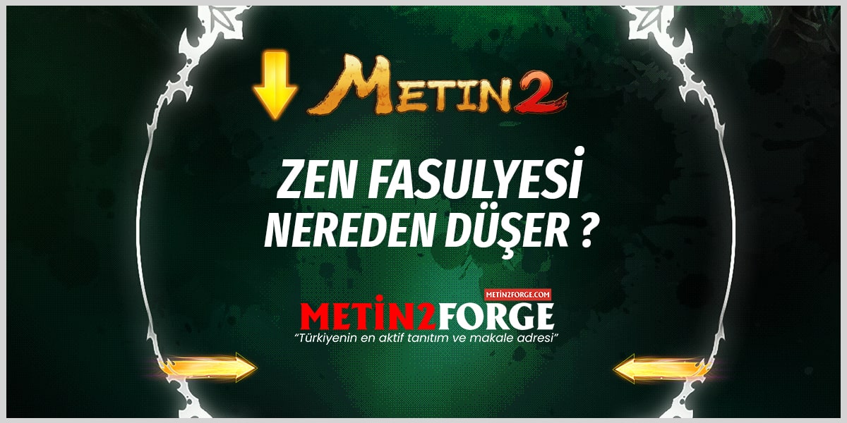 Metin2 Zen Fasulyesi Nereden Düşer? Zen Fasulyesi Hakkında Herşey