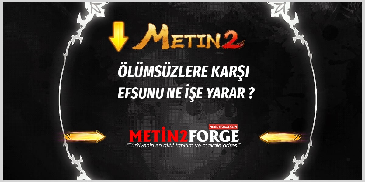 Metin2 Ölümsüzlere Karşı Güçlü Efsunu Ne İşe Yarar?